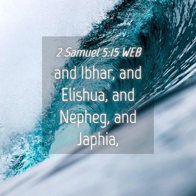 Picture 04 - 2 Samuel 5:15 WEB - and Ibhar, and Elishua, and Nepheg, and - Bible Verse Picture
