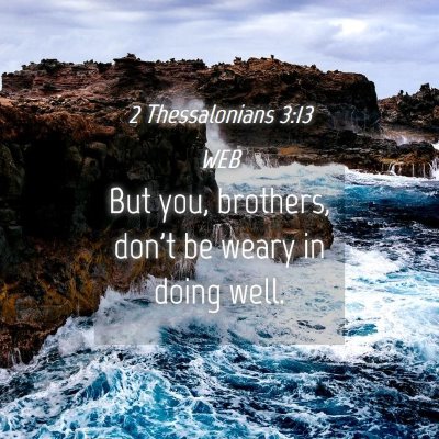 Picture 04 - 2 Thessalonians 3:13 WEB - But you, brothers, don't be weary in doing - Bible Verse Picture