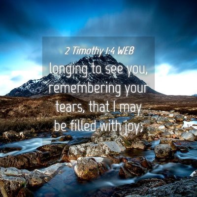 Picture 04 - 2 Timothy 1:4 WEB - longing to see you, remembering your tears, that - Bible Verse Picture