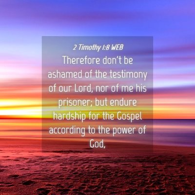Picture 04 - 2 Timothy 1:8 WEB - Therefore don't be ashamed of the testimony of - Bible Verse Picture