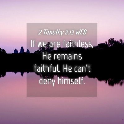 Picture 04 - 2 Timothy 2:13 WEB - If we are faithless, He remains faithful. He - Bible Verse Picture