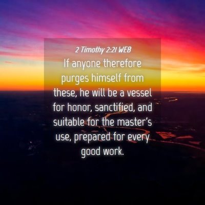 Picture 04 - 2 Timothy 2:21 WEB - If anyone therefore purges himself from these, he - Bible Verse Picture