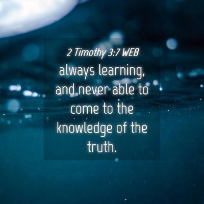 Picture 04 - 2 Timothy 3:7 WEB - always learning, and never able to come to the - Bible Verse Picture
