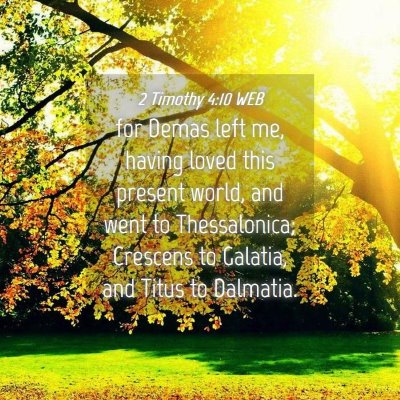 Picture 04 - 2 Timothy 4:10 WEB - for Demas left me, having loved this present - Bible Verse Picture