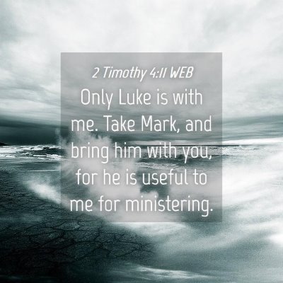 Picture 04 - 2 Timothy 4:11 WEB - Only Luke is with me. Take Mark, and bring him - Bible Verse Picture