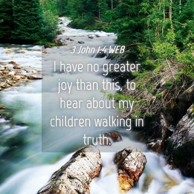 Picture 04 - 3 John 1:4 WEB - I have no greater joy than this, to hear about my - Bible Verse Picture