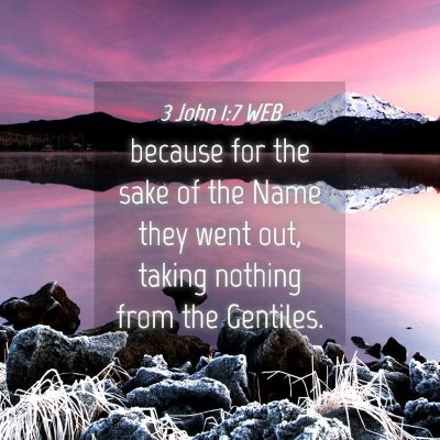 Picture 04 - 3 John 1:7 WEB - because for the sake of the Name they went out, - Bible Verse Picture