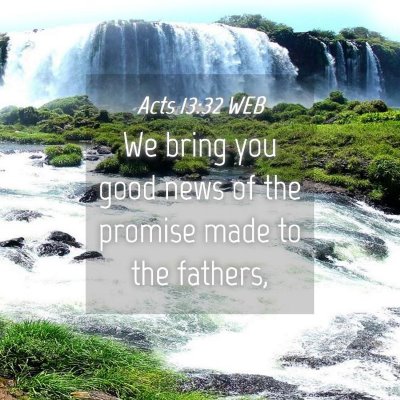 Picture 04 - Acts 13:32 WEB - We bring you good news of the promise made to the - Bible Verse Picture