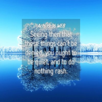 Picture 04 - Acts 19:36 WEB - Seeing then that these things can't be denied, - Bible Verse Picture