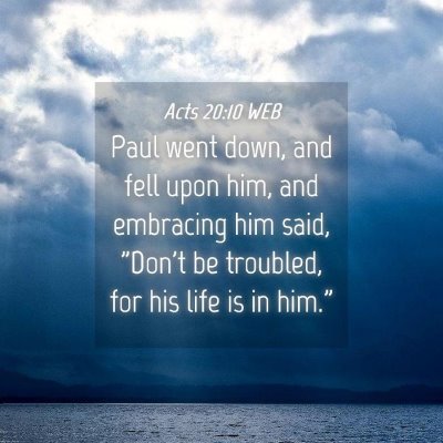 Picture 04 - Acts 20:10 WEB - Paul went down, and fell upon him, and embracing - Bible Verse Picture