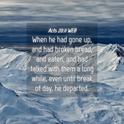 Picture 04 - Acts 20:11 WEB - When he had gone up, and had broken bread, and - Bible Verse Picture