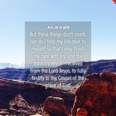 Picture 04 - Acts 20:24 WEB - But these things don't count; nor do I hold my - Bible Verse Picture