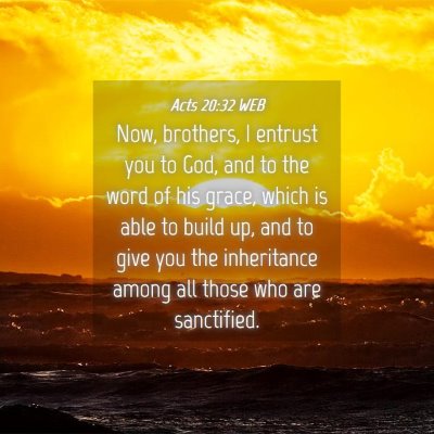 Picture 04 - Acts 20:32 WEB - Now, brothers, I entrust you to God, and to the - Bible Verse Picture