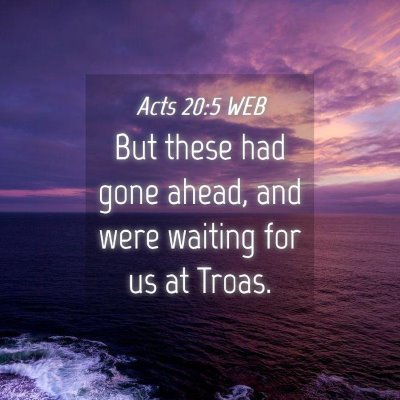 Picture 04 - Acts 20:5 WEB - But these had gone ahead, and were waiting for us - Bible Verse Picture