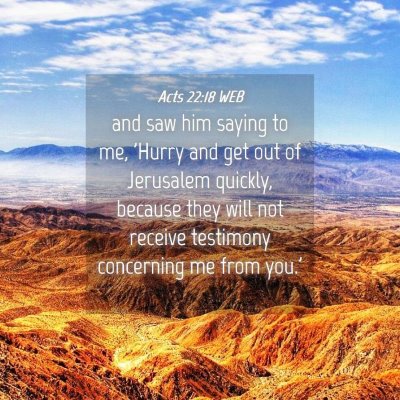 Picture 04 - Acts 22:18 WEB - and saw him saying to me, 'Hurry and get out of - Bible Verse Picture