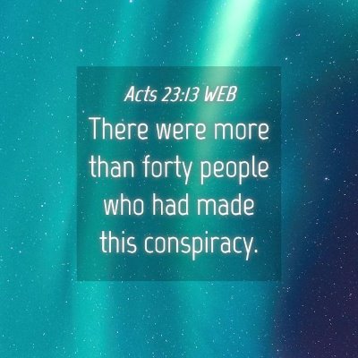 Picture 04 - Acts 23:13 WEB - There were more than forty people who had made - Bible Verse Picture