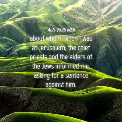 Picture 04 - Acts 25:15 WEB - about whom, when I was at Jerusalem, the chief - Bible Verse Picture