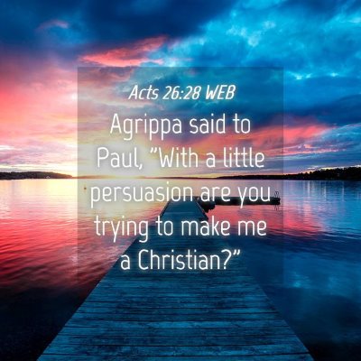 Picture 04 - Acts 26:28 WEB - Agrippa said to Paul, 
