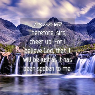 Picture 04 - Acts 27:25 WEB - Therefore, sirs, cheer up! For I believe God, - Bible Verse Picture