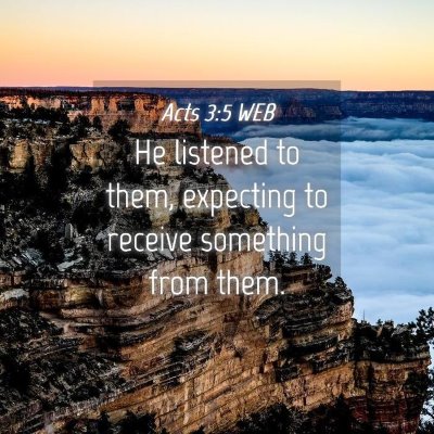 Picture 04 - Acts 3:5 WEB - He listened to them, expecting to receive - Bible Verse Picture