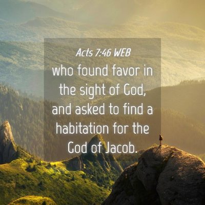 Picture 04 - Acts 7:46 WEB - who found favor in the sight of God, and asked to - Bible Verse Picture