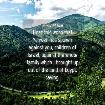 Picture 04 - Amos 3:1 WEB - Hear this word that Yahweh has spoken against - Bible Verse Picture