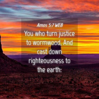 Picture 04 - Amos 5:7 WEB - You who turn justice to wormwood, And cast down - Bible Verse Picture