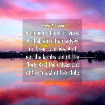 Picture 04 - Amos 6:4 WEB - Who lie on beds of ivory, And stretch themselves - Bible Verse Picture
