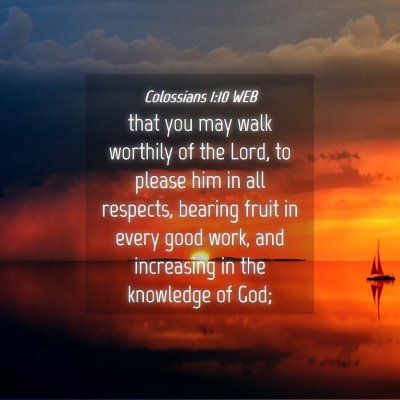 Picture 04 - Colossians 1:10 WEB - that you may walk worthily of the Lord, to please - Bible Verse Picture
