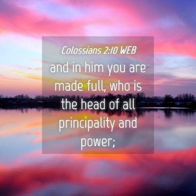 Picture 04 - Colossians 2:10 WEB - and in him you are made full, who is the head of - Bible Verse Picture