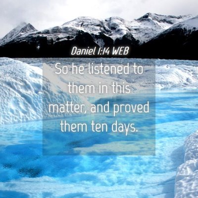Picture 04 - Daniel 1:14 WEB - So he listened to them in this matter, and proved - Bible Verse Picture