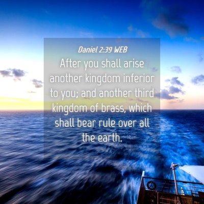 Picture 04 - Daniel 2:39 WEB - After you shall arise another kingdom inferior to - Bible Verse Picture