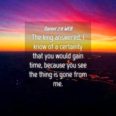 Picture 04 - Daniel 2:8 WEB - The king answered, I know of a certainty that you - Bible Verse Picture