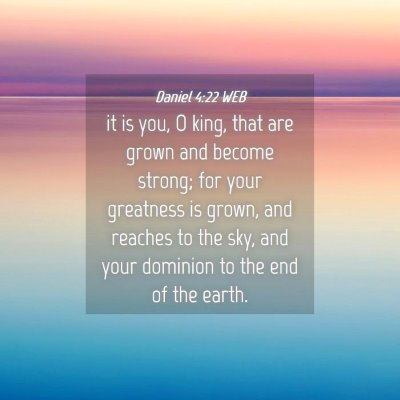 Picture 04 - Daniel 4:22 WEB - it is you, O king, that are grown and become - Bible Verse Picture