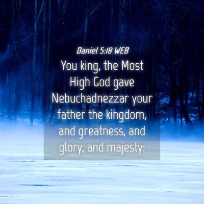 Picture 04 - Daniel 5:18 WEB - You king, the Most High God gave Nebuchadnezzar - Bible Verse Picture