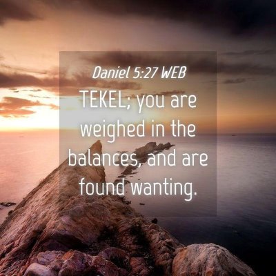 Picture 04 - Daniel 5:27 WEB - TEKEL; you are weighed in the balances, and are - Bible Verse Picture
