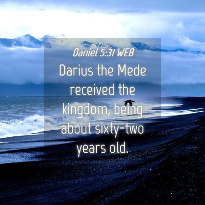 Picture 04 - Daniel 5:31 WEB - Darius the Mede received the kingdom, being about - Bible Verse Picture