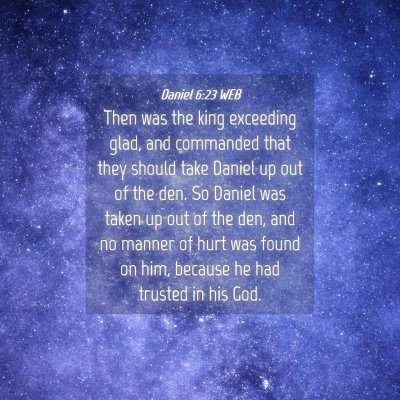 Picture 04 - Daniel 6:23 WEB - Then was the king exceeding glad, and commanded - Bible Verse Picture