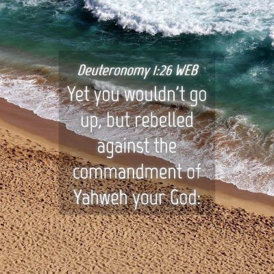 Picture 04 - Deuteronomy 1:26 WEB - Yet you wouldn't go up, but rebelled against the - Bible Verse Picture