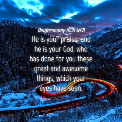 Picture 04 - Deuteronomy 10:21 WEB - He is your praise, and he is your God, who has - Bible Verse Picture