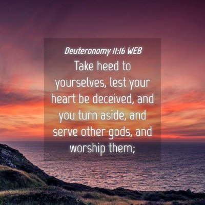 Picture 04 - Deuteronomy 11:16 WEB - Take heed to yourselves, lest your heart be - Bible Verse Picture