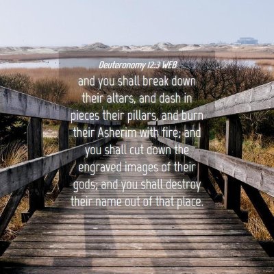 Picture 04 - Deuteronomy 12:3 WEB - and you shall break down their altars, and dash - Bible Verse Picture