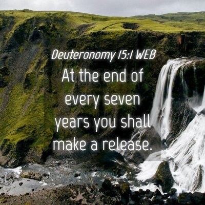 Picture 04 - Deuteronomy 15:1 WEB - At the end of every seven years you shall make a - Bible Verse Picture