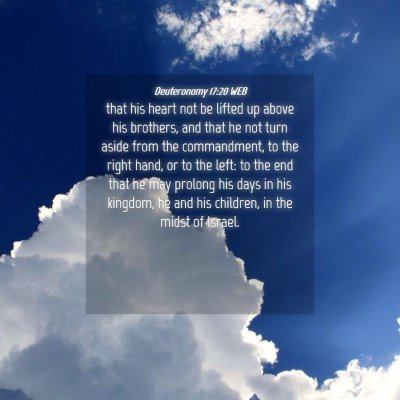 Picture 04 - Deuteronomy 17:20 WEB - that his heart not be lifted up above his - Bible Verse Picture