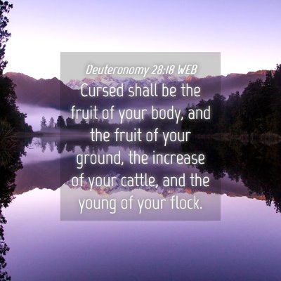 Picture 04 - Deuteronomy 28:18 WEB - Cursed shall be the fruit of your body, and the - Bible Verse Picture