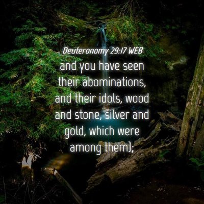Picture 04 - Deuteronomy 29:17 WEB - and you have seen their abominations, and their - Bible Verse Picture