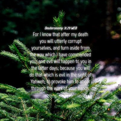 Picture 04 - Deuteronomy 31:29 WEB - For I know that after my death you will utterly - Bible Verse Picture