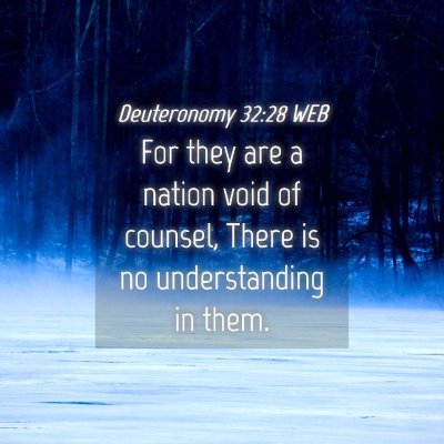 Picture 04 - Deuteronomy 32:28 WEB - For they are a nation void of counsel, There is - Bible Verse Picture