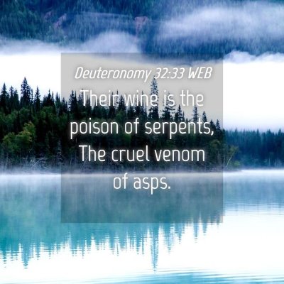 Picture 04 - Deuteronomy 32:33 WEB - Their wine is the poison of serpents, The cruel - Bible Verse Picture