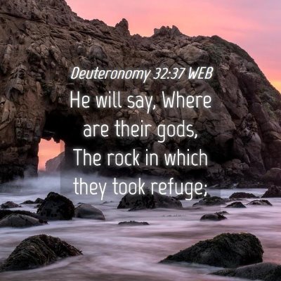 Picture 04 - Deuteronomy 32:37 WEB - He will say, Where are their gods, The rock in - Bible Verse Picture